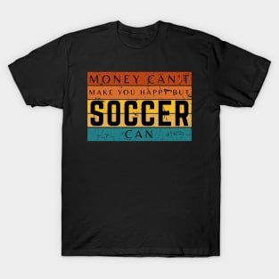 Money Can't Make You Happy But Soccer Can T-Shirt